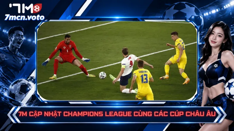 7M cập nhật Champions League cùng các cúp châu Âu